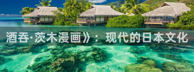漫蛙app怎么下载：酒吞·茨木漫画》：现代的日本文化