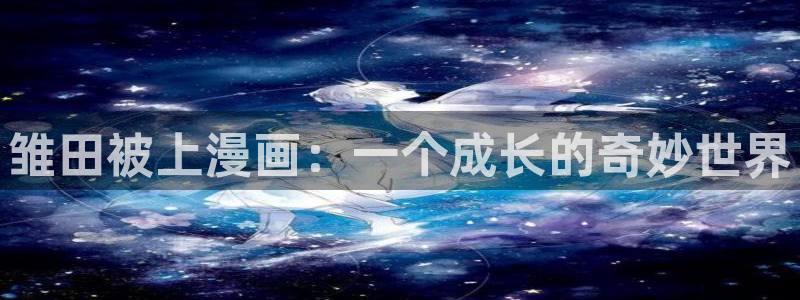 搜索_漫蛙漫画：雏田被上漫画：一个成长的奇妙世界