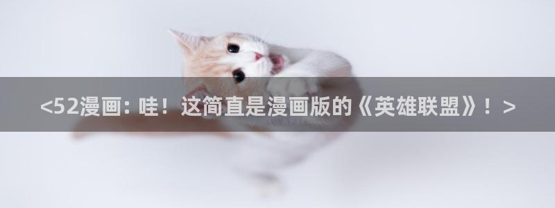 manwa漫蛙漫画官网入口：<52漫画: 哇！这简直是漫画版的《英雄联盟》！>